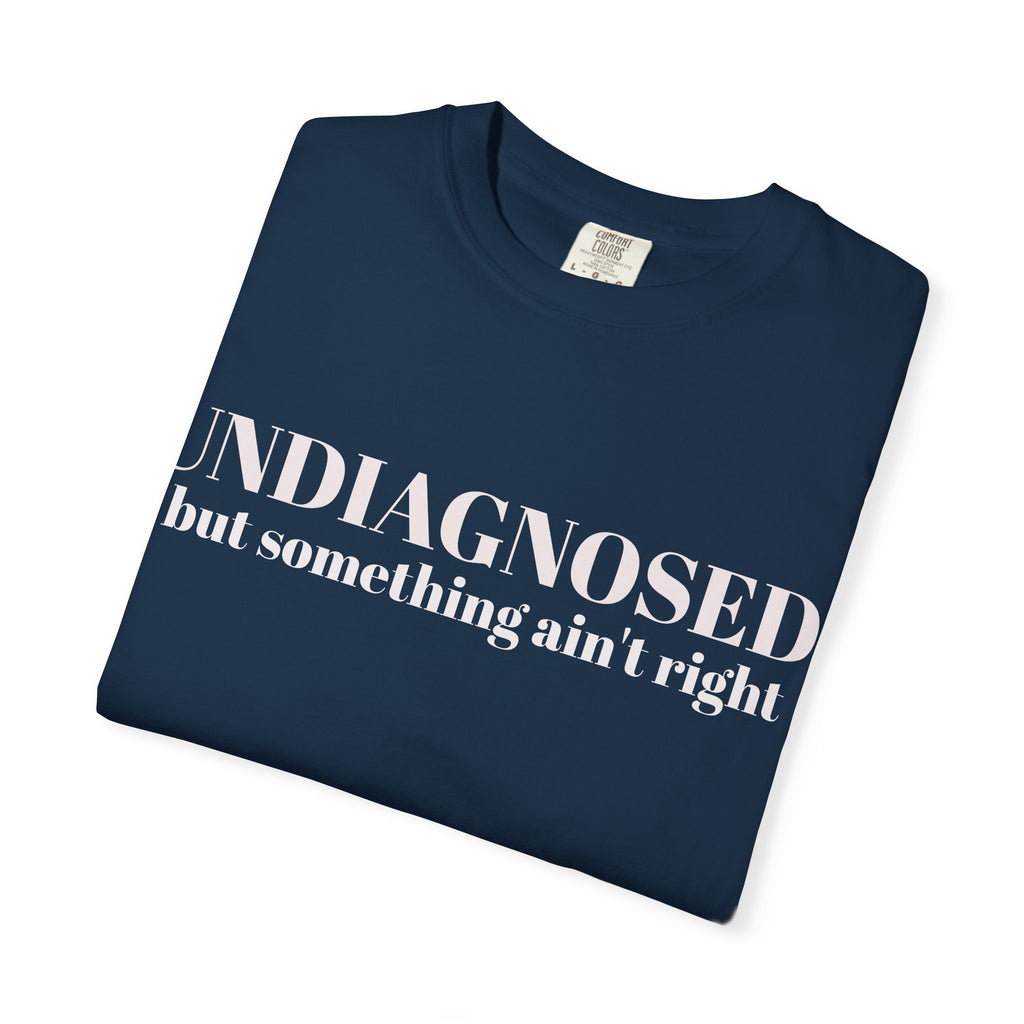 Undiagnosed but something ain't right