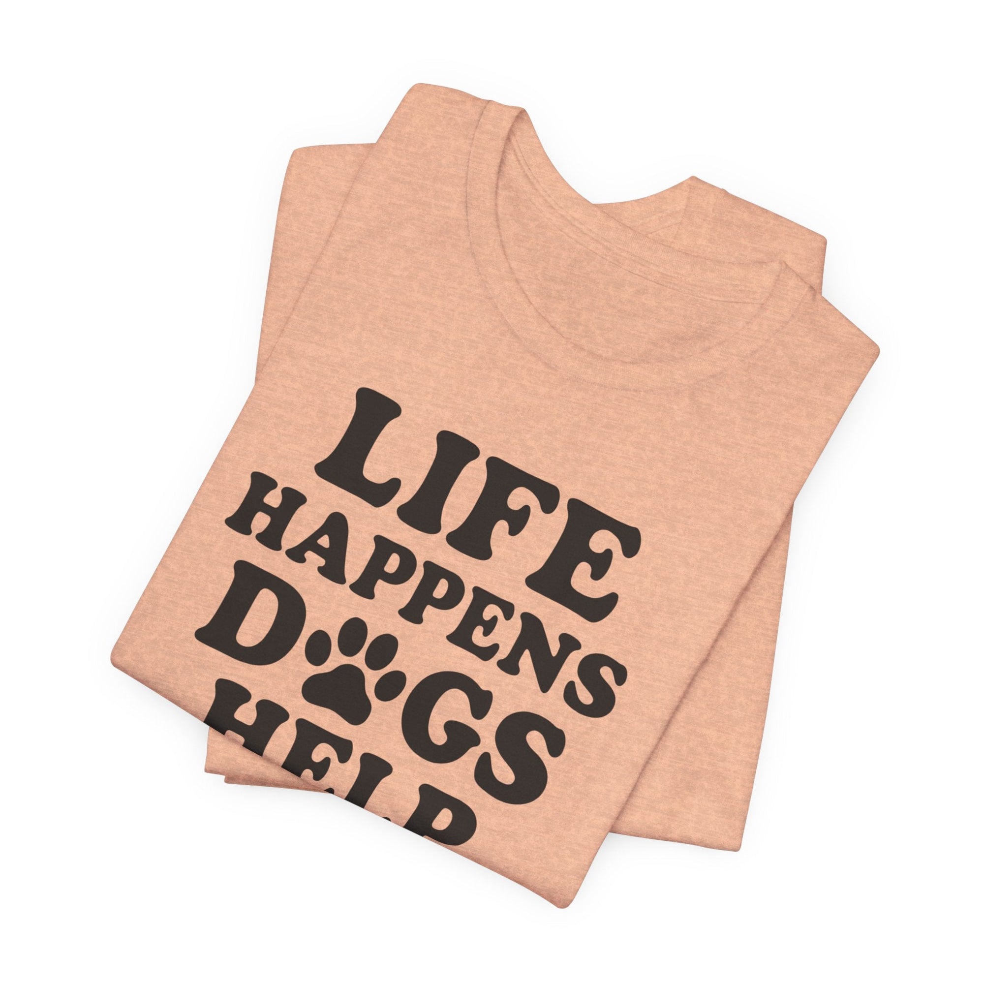 Dog Lover Tee - Life Happens Dogs Help