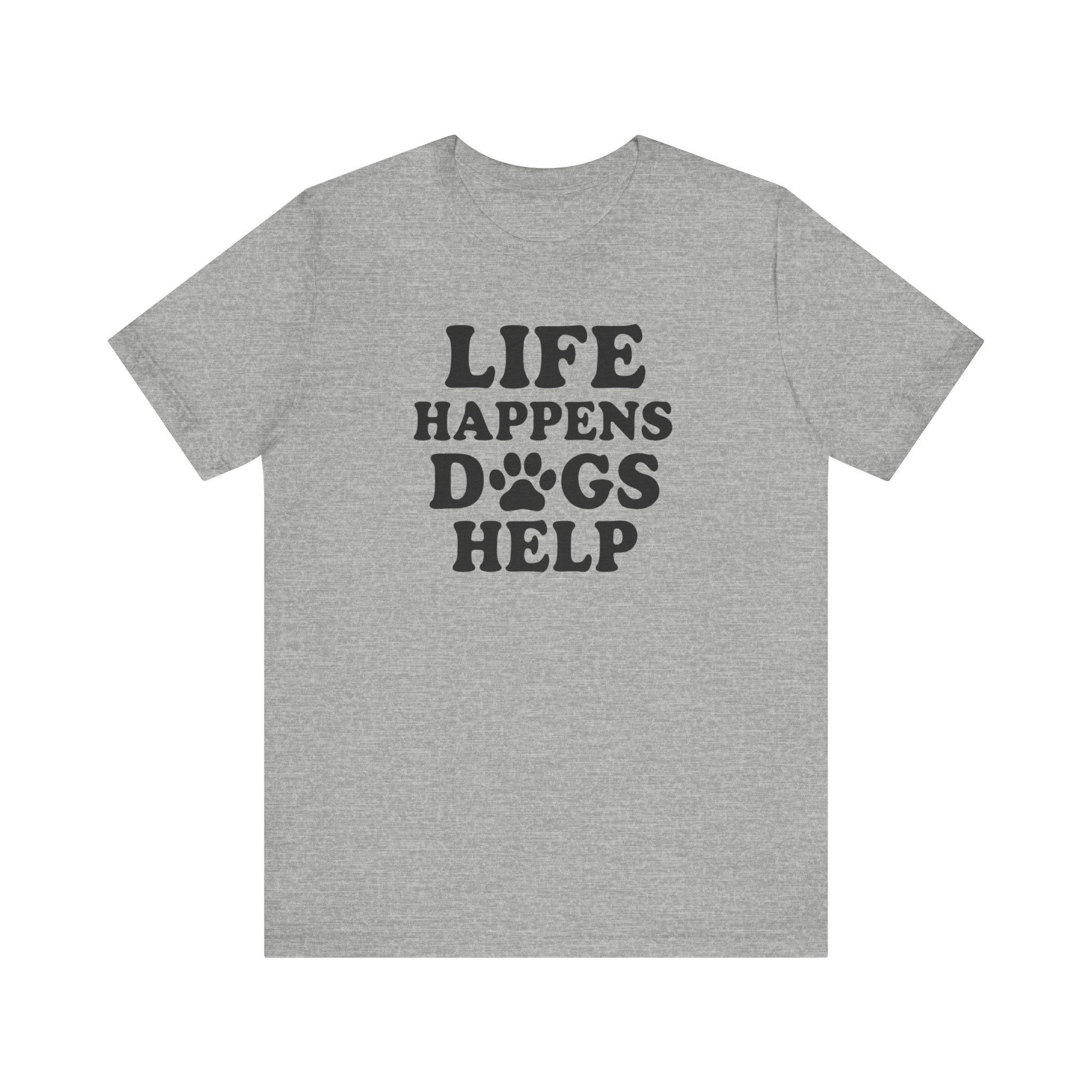 Dog Lover Tee - Life Happens Dogs Help