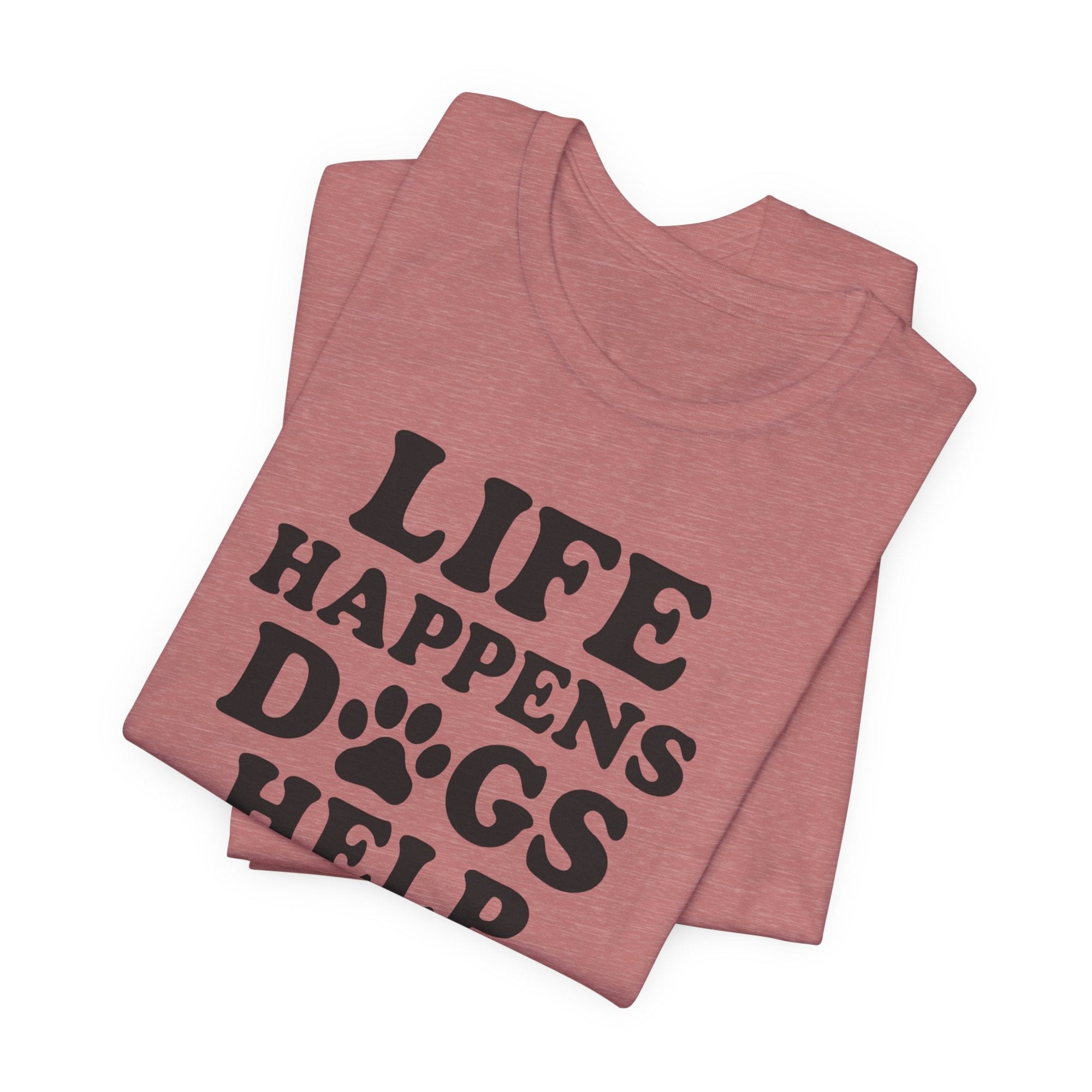 Dog Lover Tee - Life Happens Dogs Help