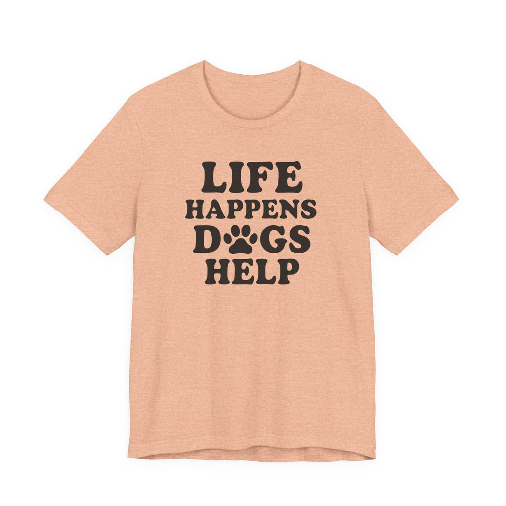 Dog Lover Tee - Life Happens Dogs Help