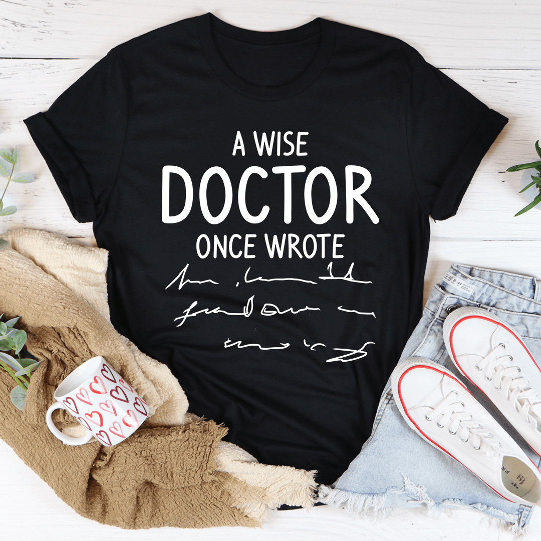 A Wise Doctor Once Wrote Tee