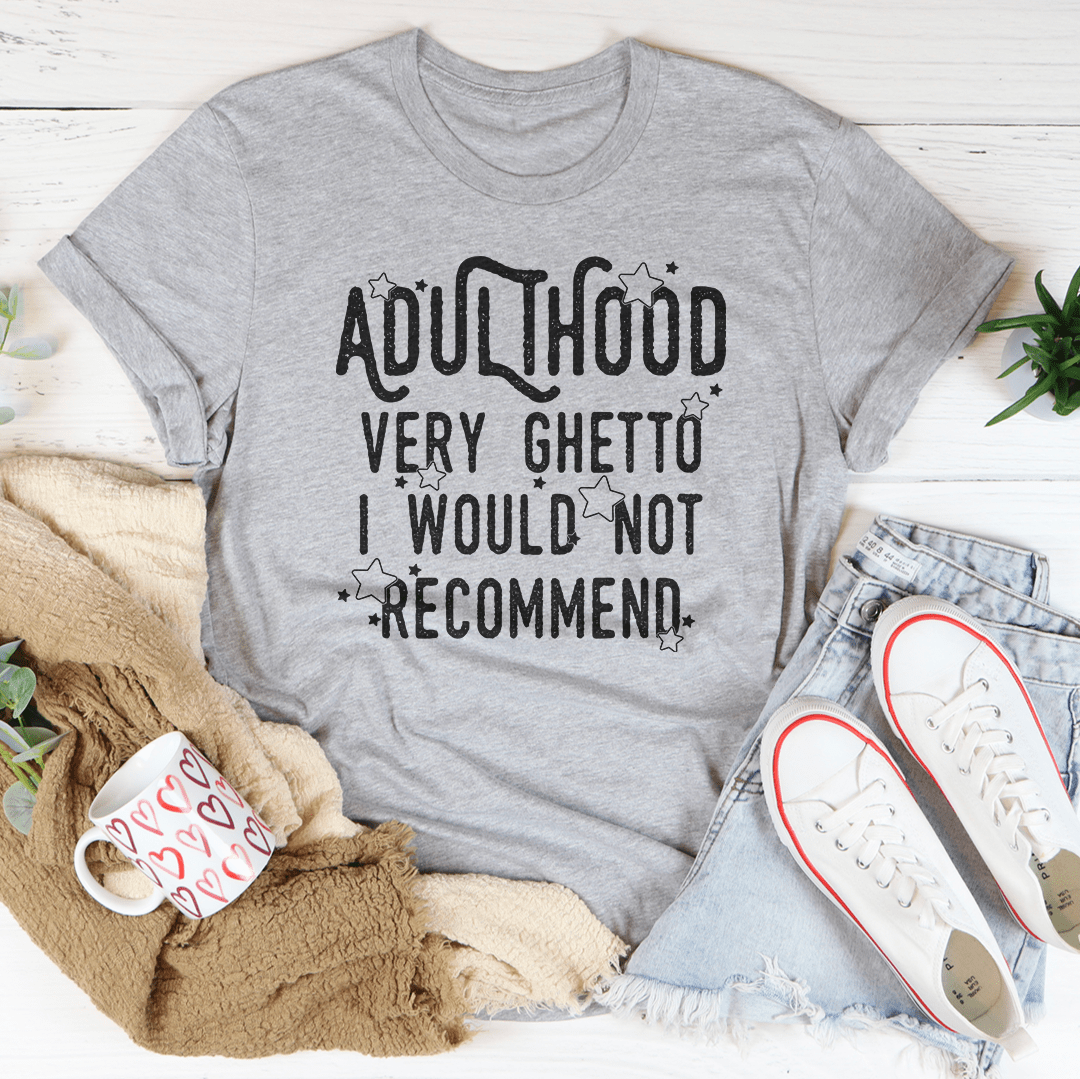 Adulthood Very Ghetto I Would Not Recommend Tee