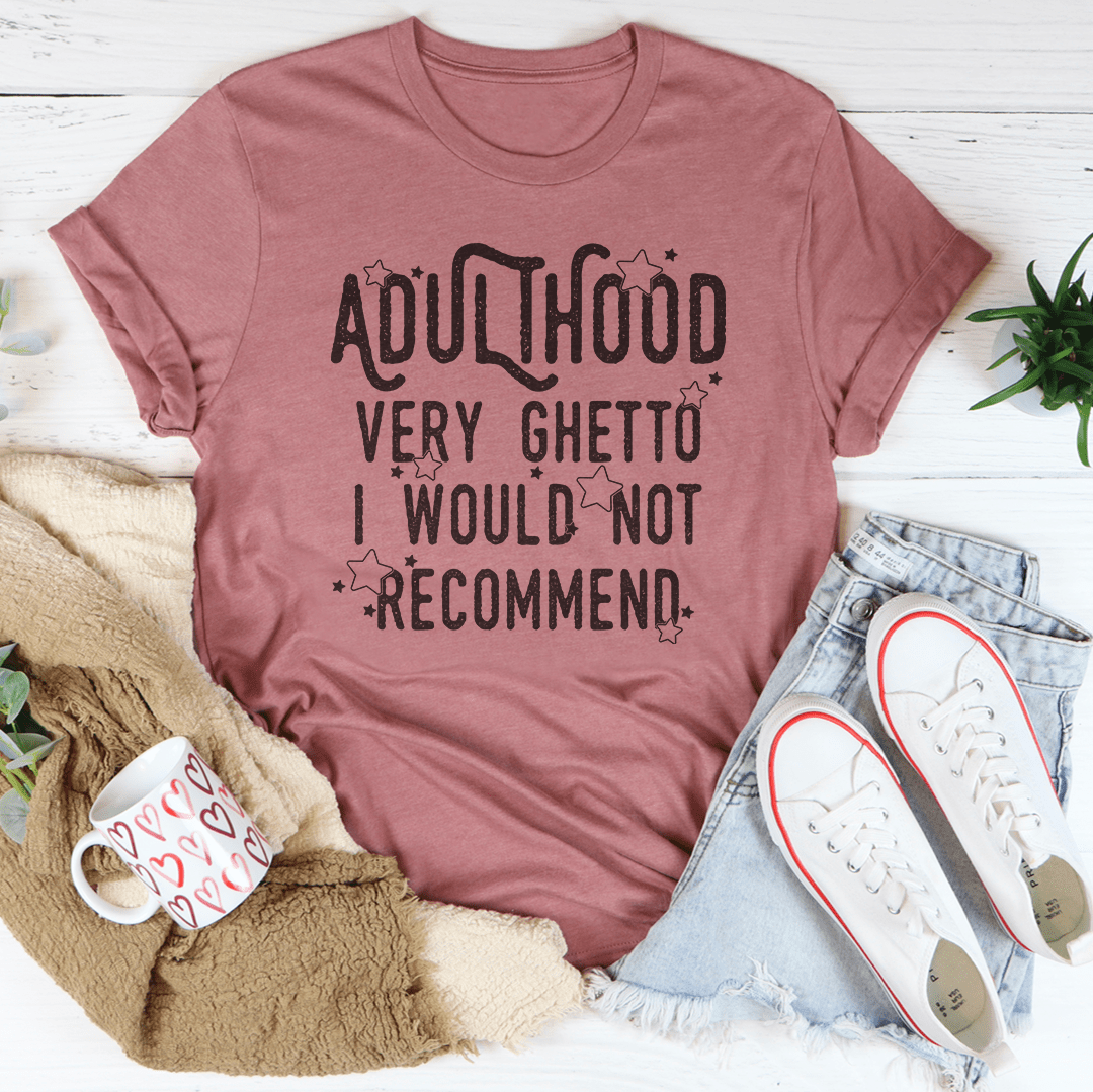 Adulthood Very Ghetto I Would Not Recommend Tee