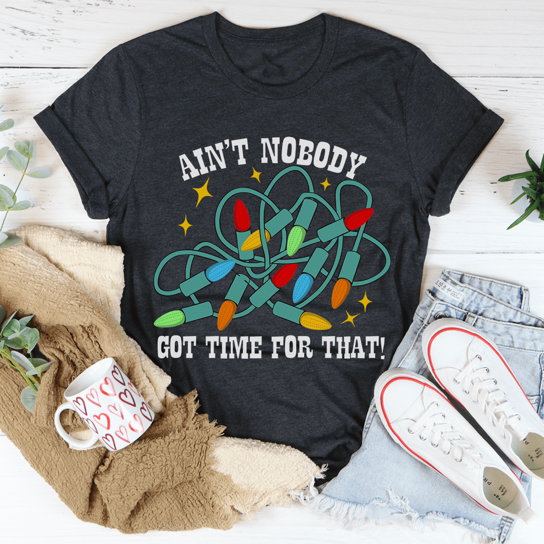 Ain't Nobody Got Time For That Tee