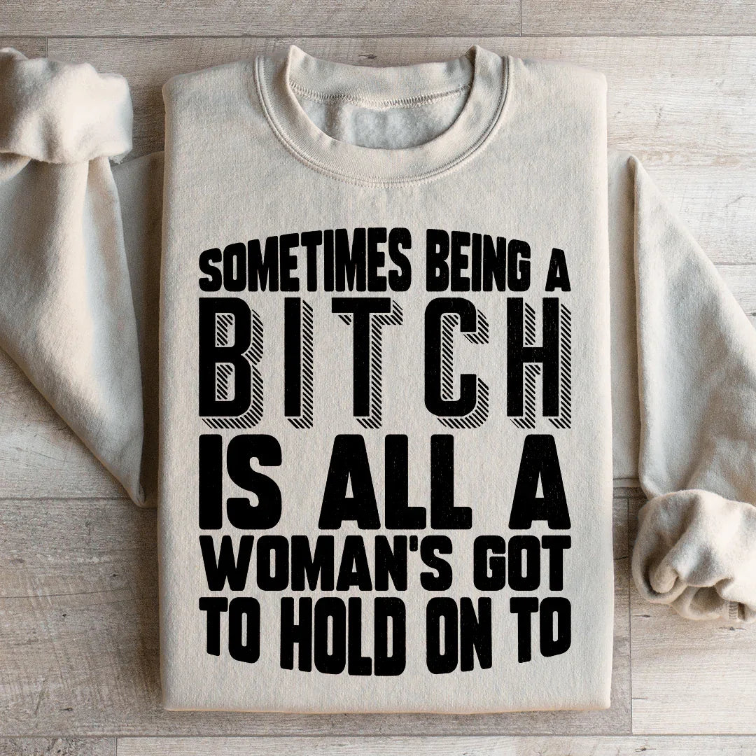 All A Woman's Got To Hold On To Sweatshirt