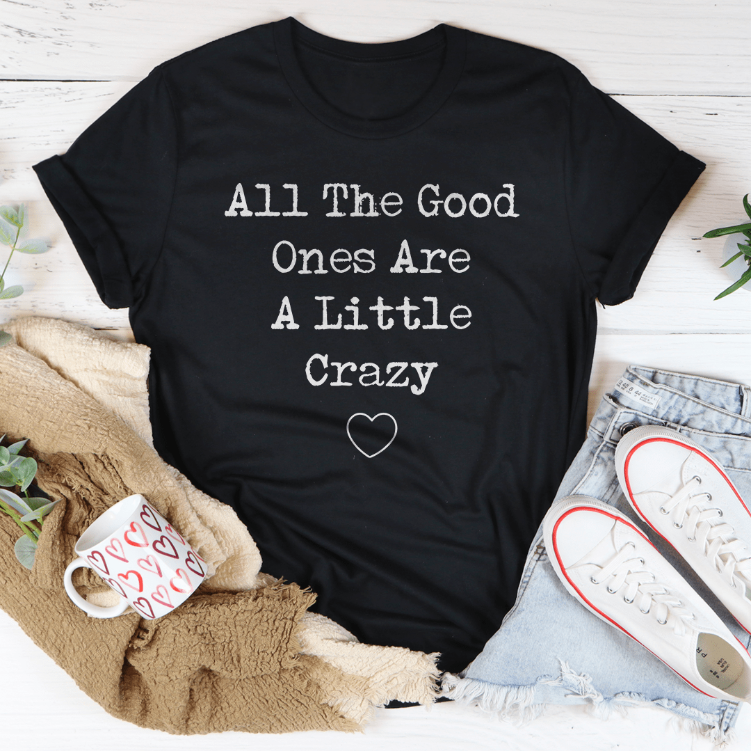 All The Good Ones Are A Little Crazy Tee
