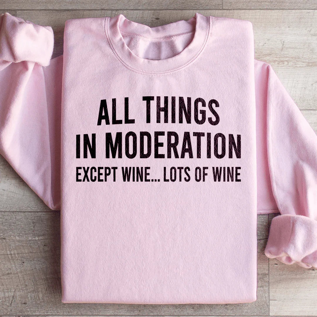 All Things In Moderation Except Wine Sweatshirt