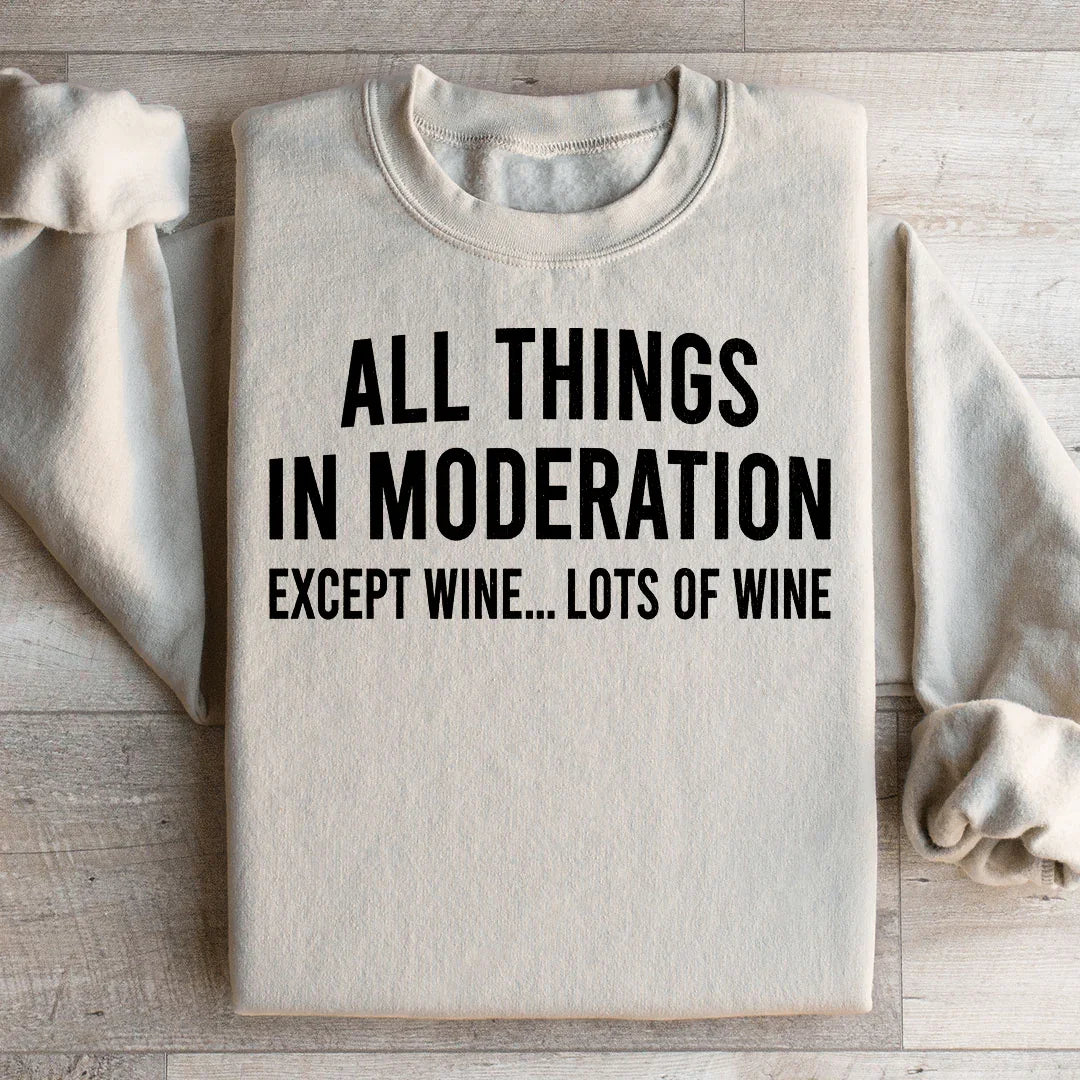 All Things In Moderation Except Wine Sweatshirt