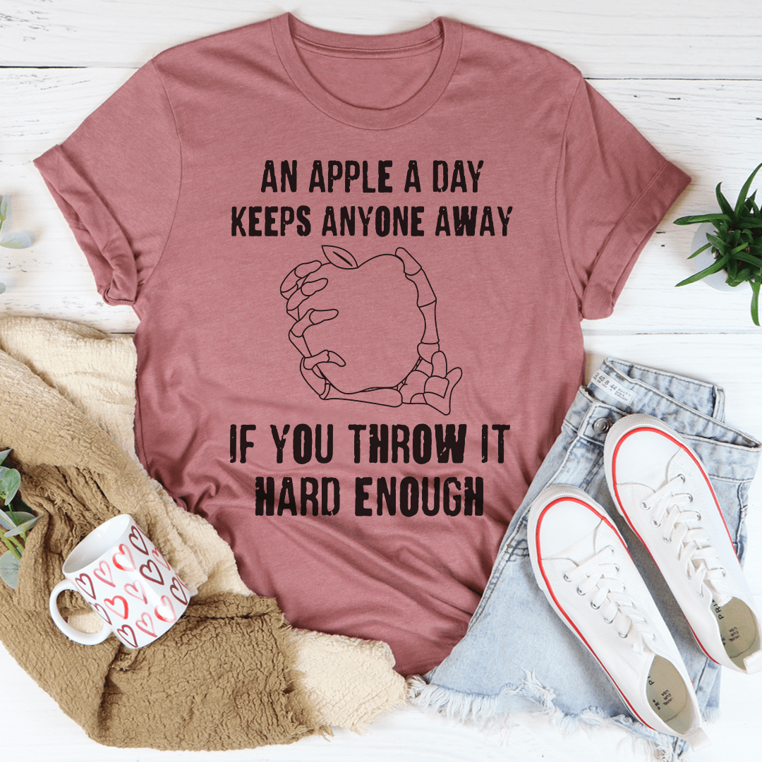 An Apple A Day Keeps Anyone Away If You Throw It Hard Enough Tee