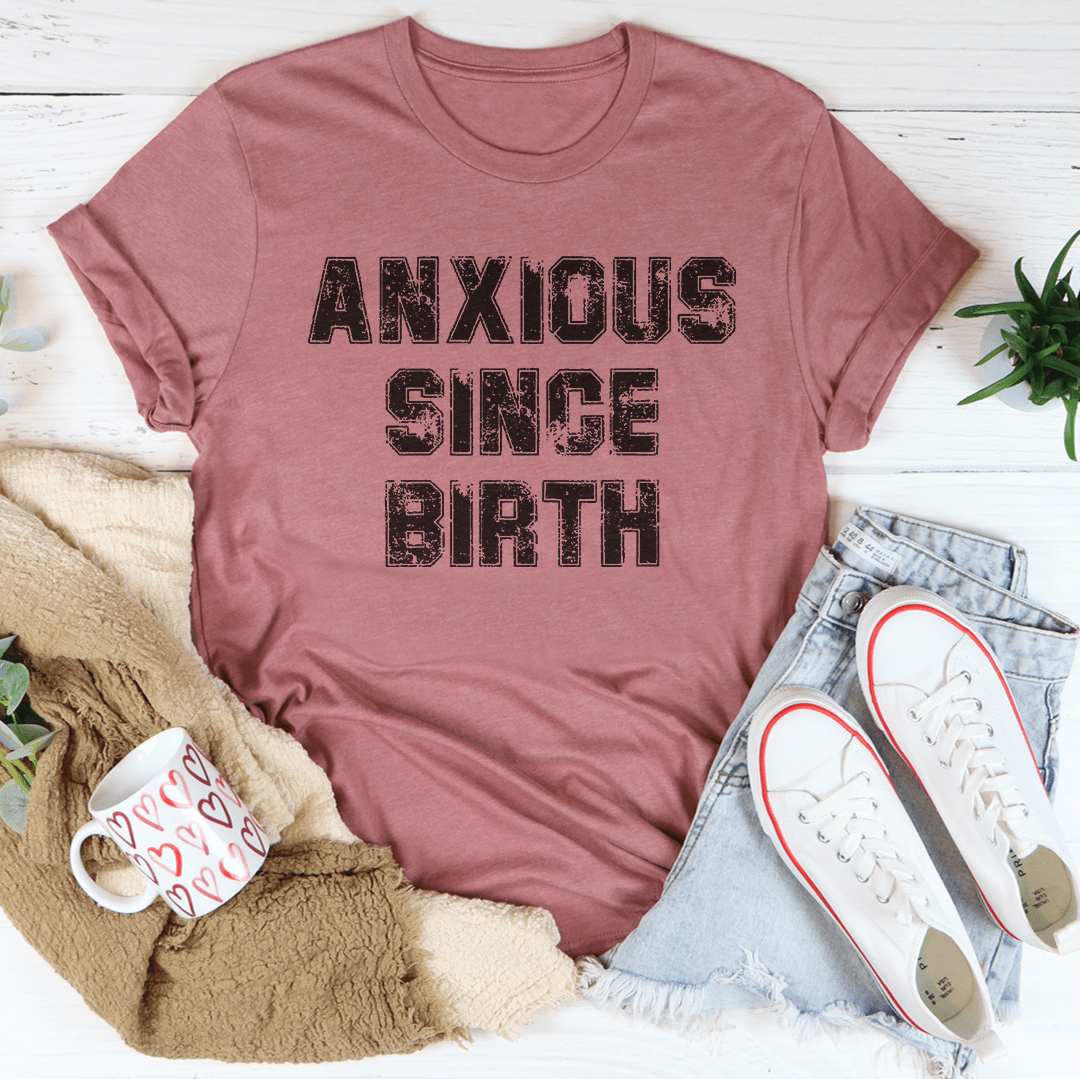 Anxious Since Birth Tee