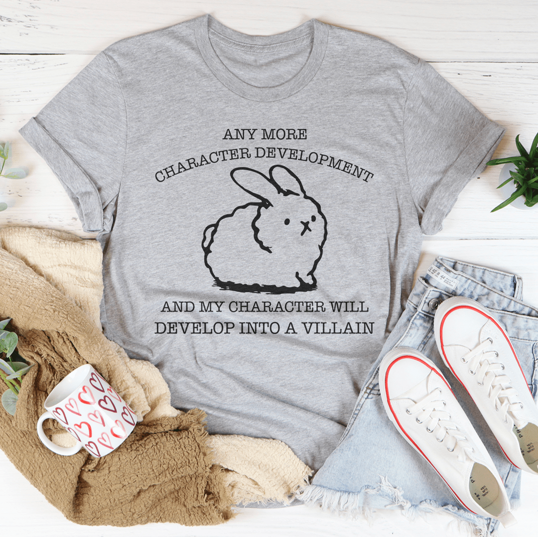 Any More Character Development Tee