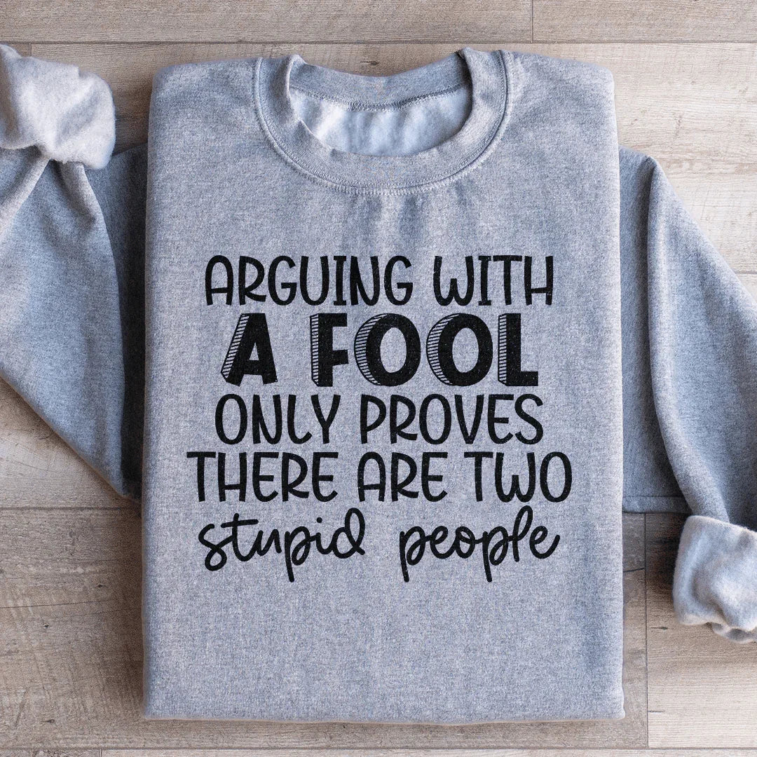 Arguing With A Fool Sweatshirt