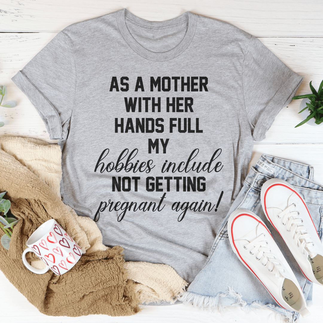 As A Mother With Her Hands Full Tee