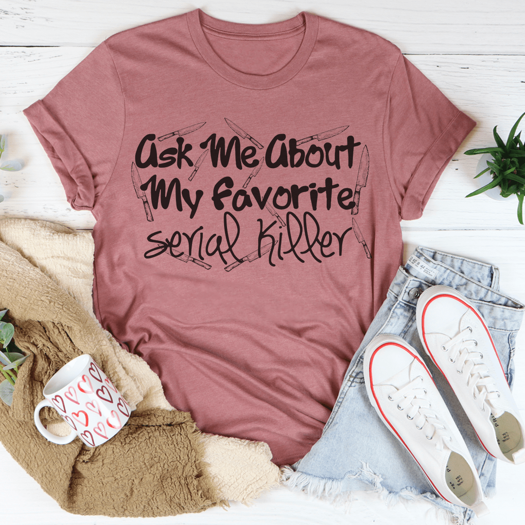 Ask Me About My Favorite Serial Killer Tee