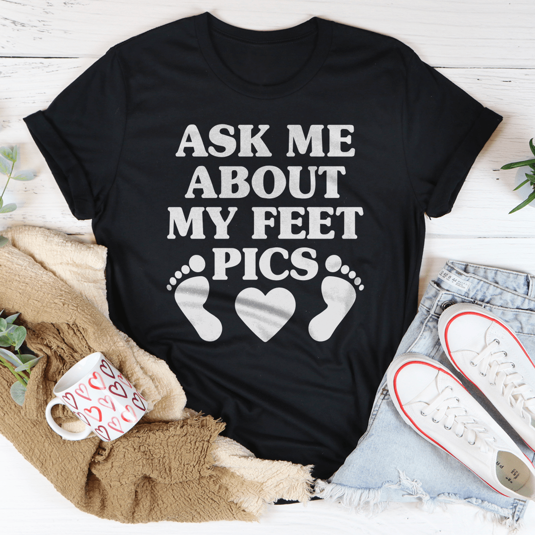 Ask Me About My Feet Pics Tee