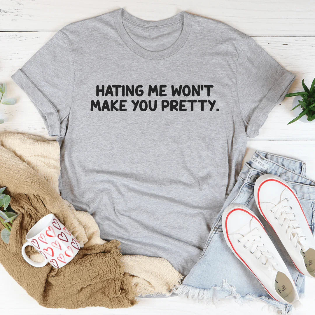 Hating Me Won't Make You Pretty Tee