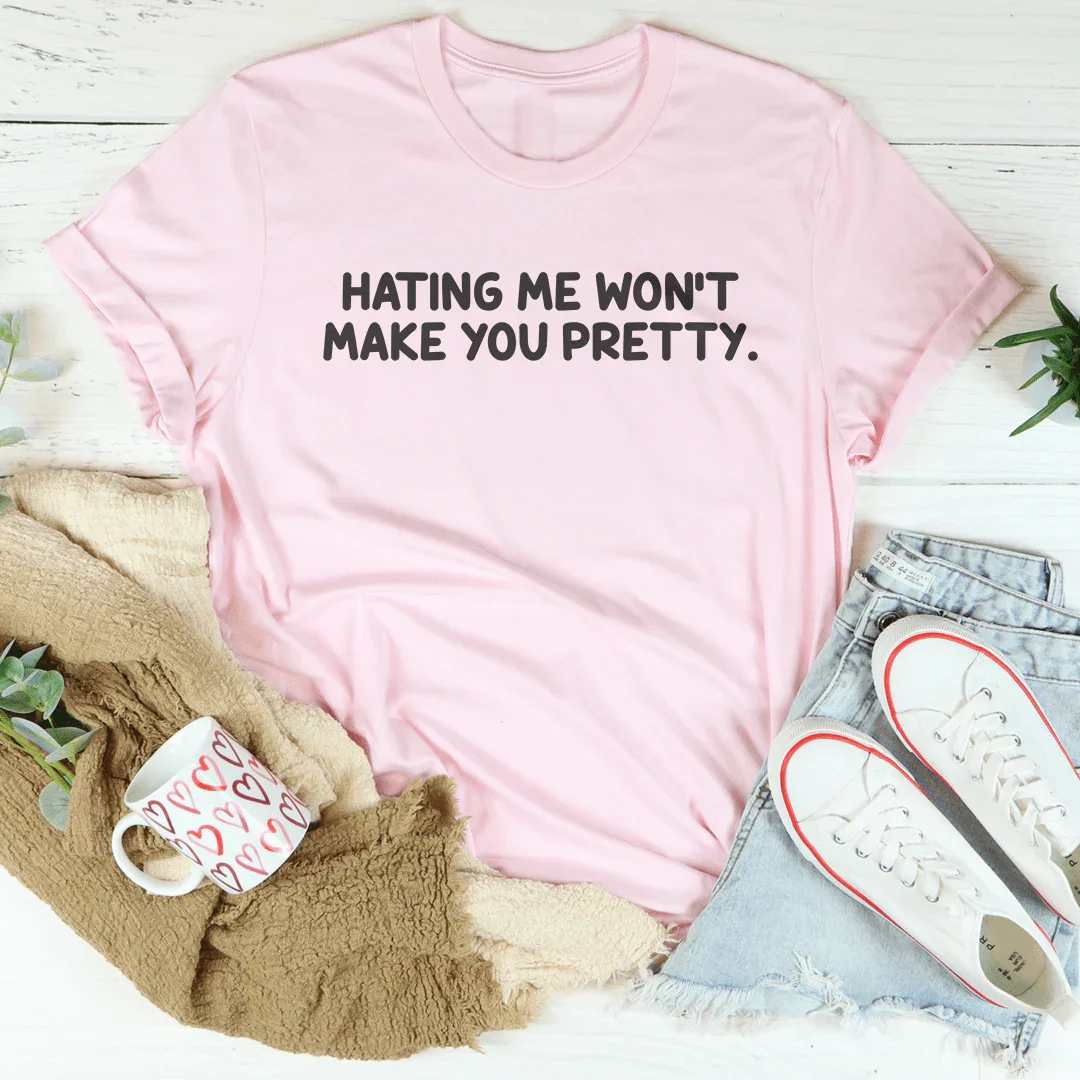 Hating Me Won't Make You Pretty Tee