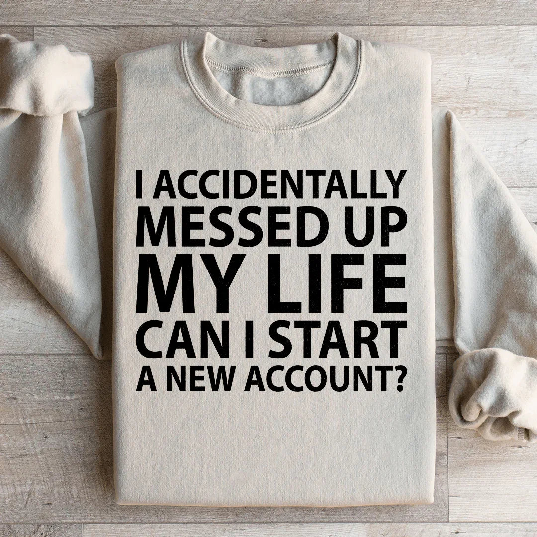 I Accidentally Messed Up My Life Sweatshirt