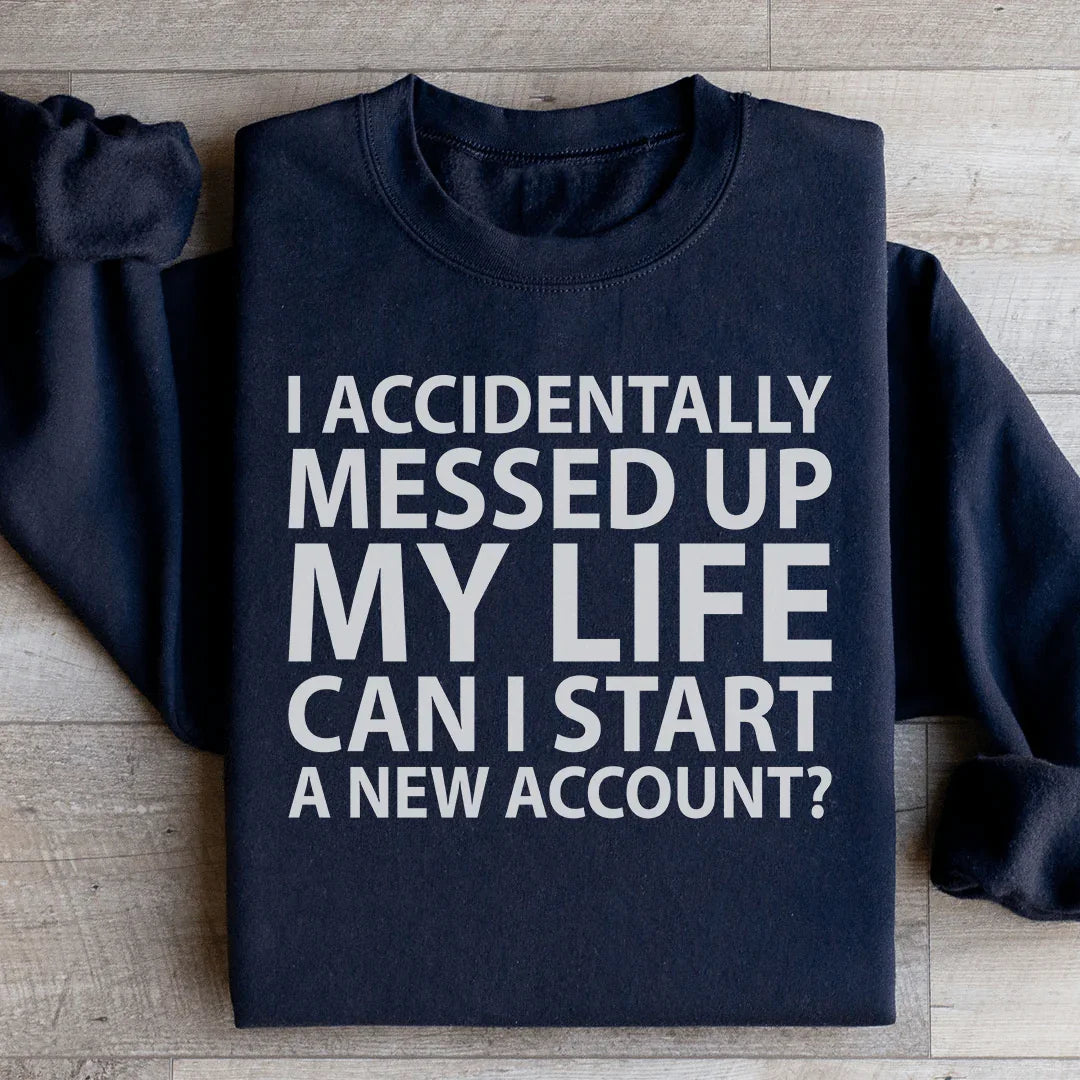 I Accidentally Messed Up My Life Sweatshirt