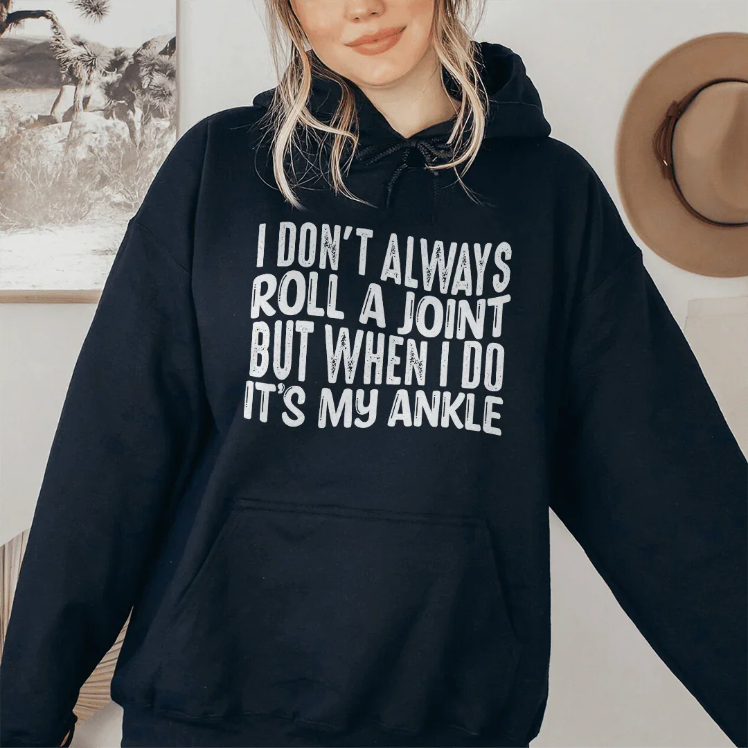 I Don't Always Roll A Joint But When I Do It's My Ankle Hoodie