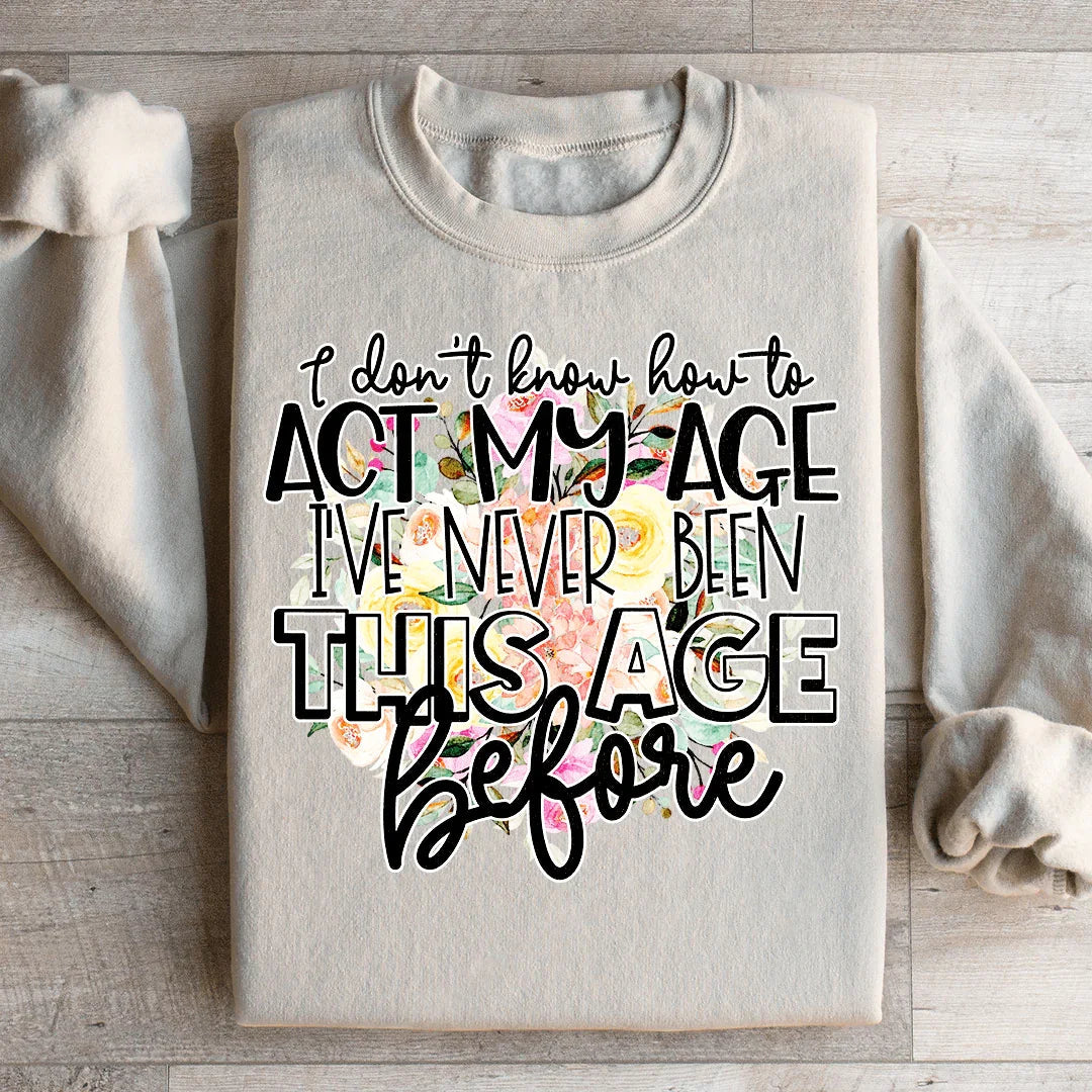 I Don't Know How To Act My Age Sweatshirt