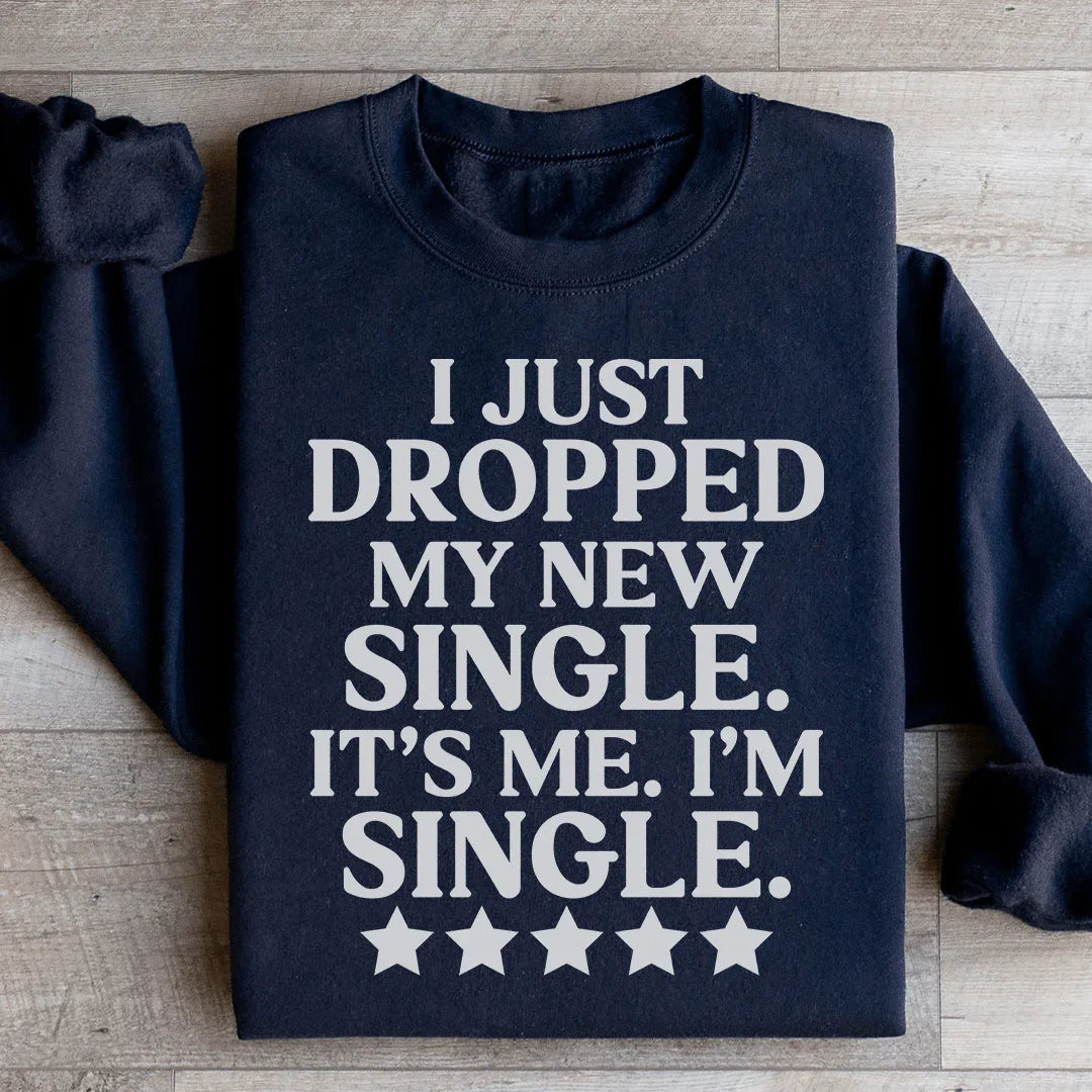 I Just Dropped My New Single It's Me I'm Single Sweatshirt