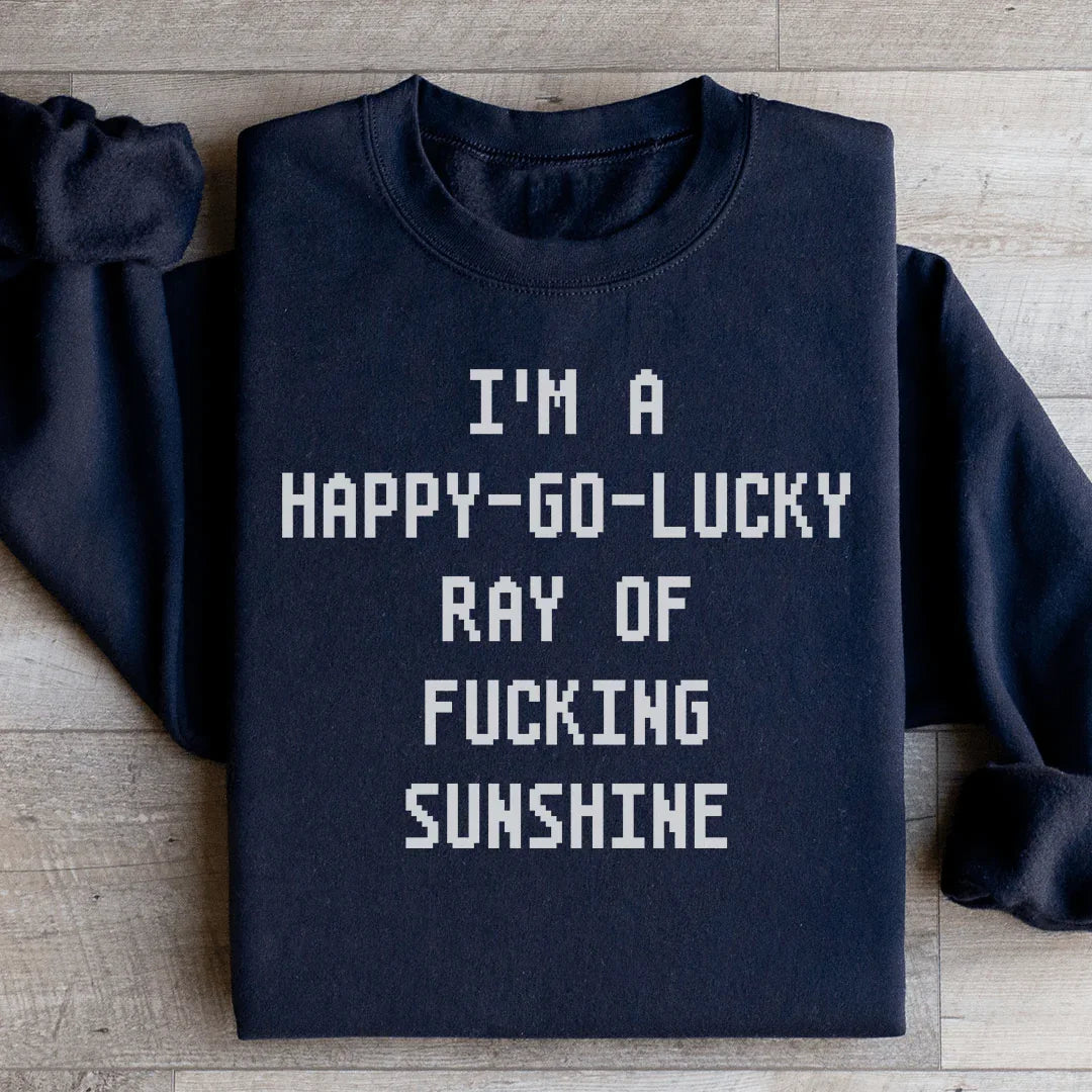 I'm A Happy go lucky Ray Sweatshirt