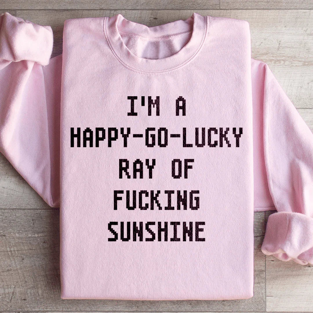 I'm A Happy go lucky Ray Sweatshirt