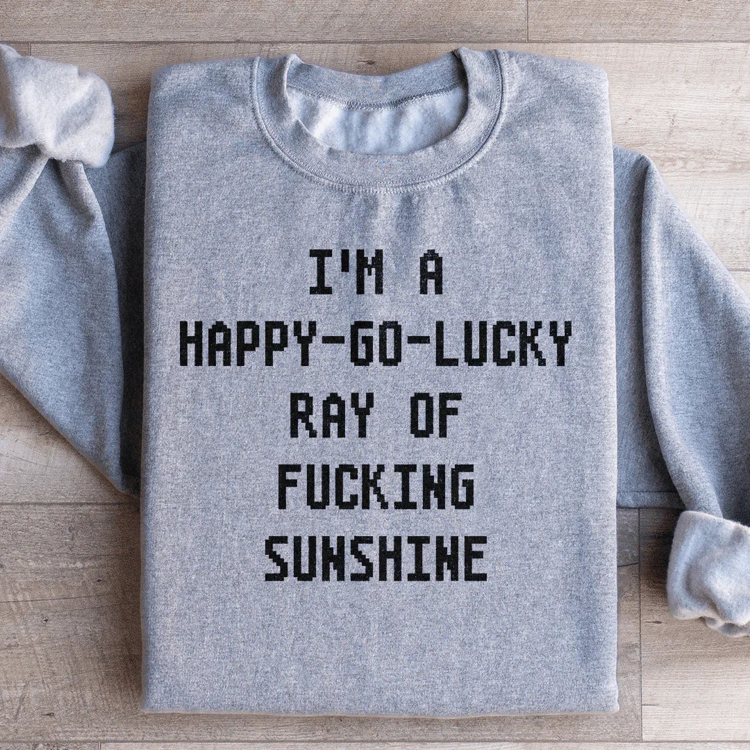 I'm A Happy go lucky Ray Sweatshirt