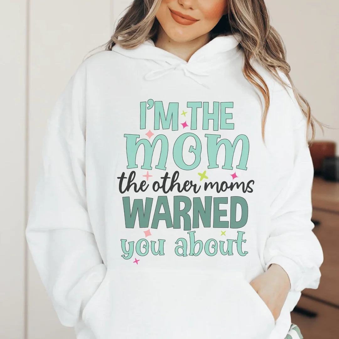 I'm The Mom The Other Moms Warned You About Hoodie