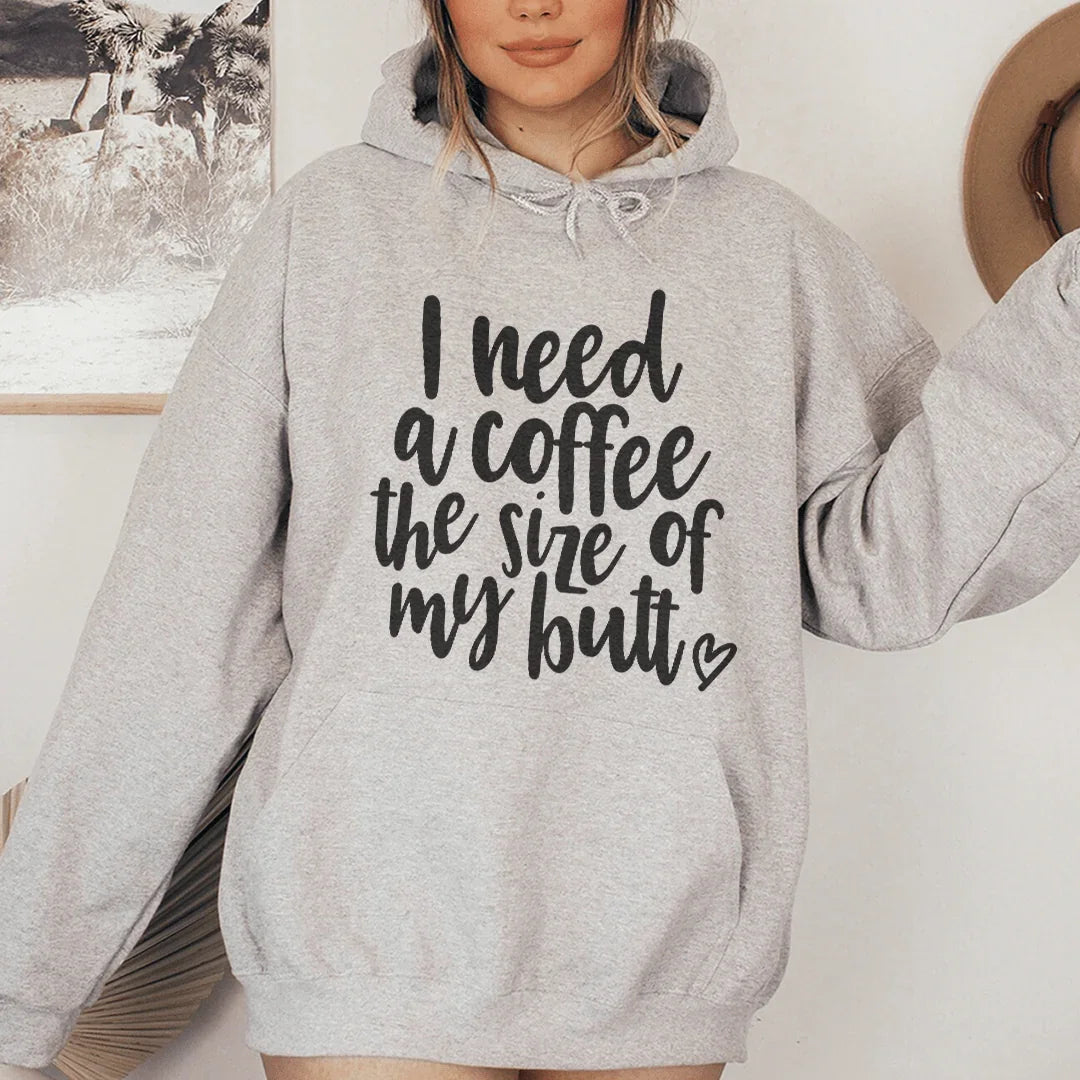 I Need A Coffee The Size Of My Butt Hoodie