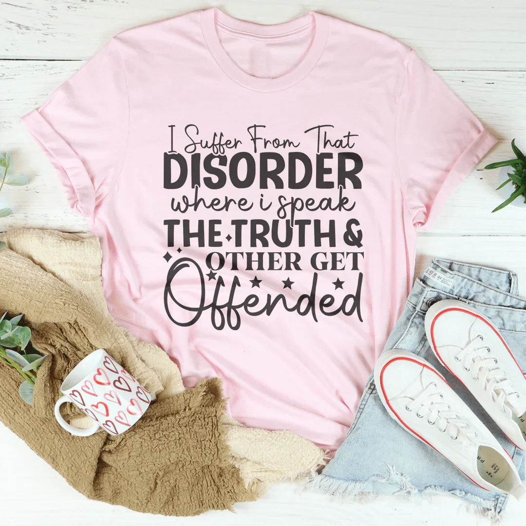 I Suffer From That Disorder Where I Speak The Truth Tee