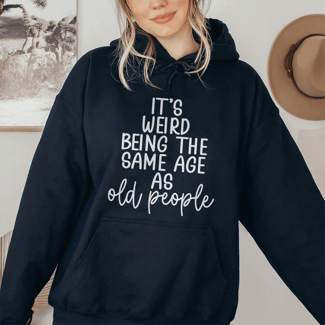 It's Weird Being The Same Age As Old People Hoodie