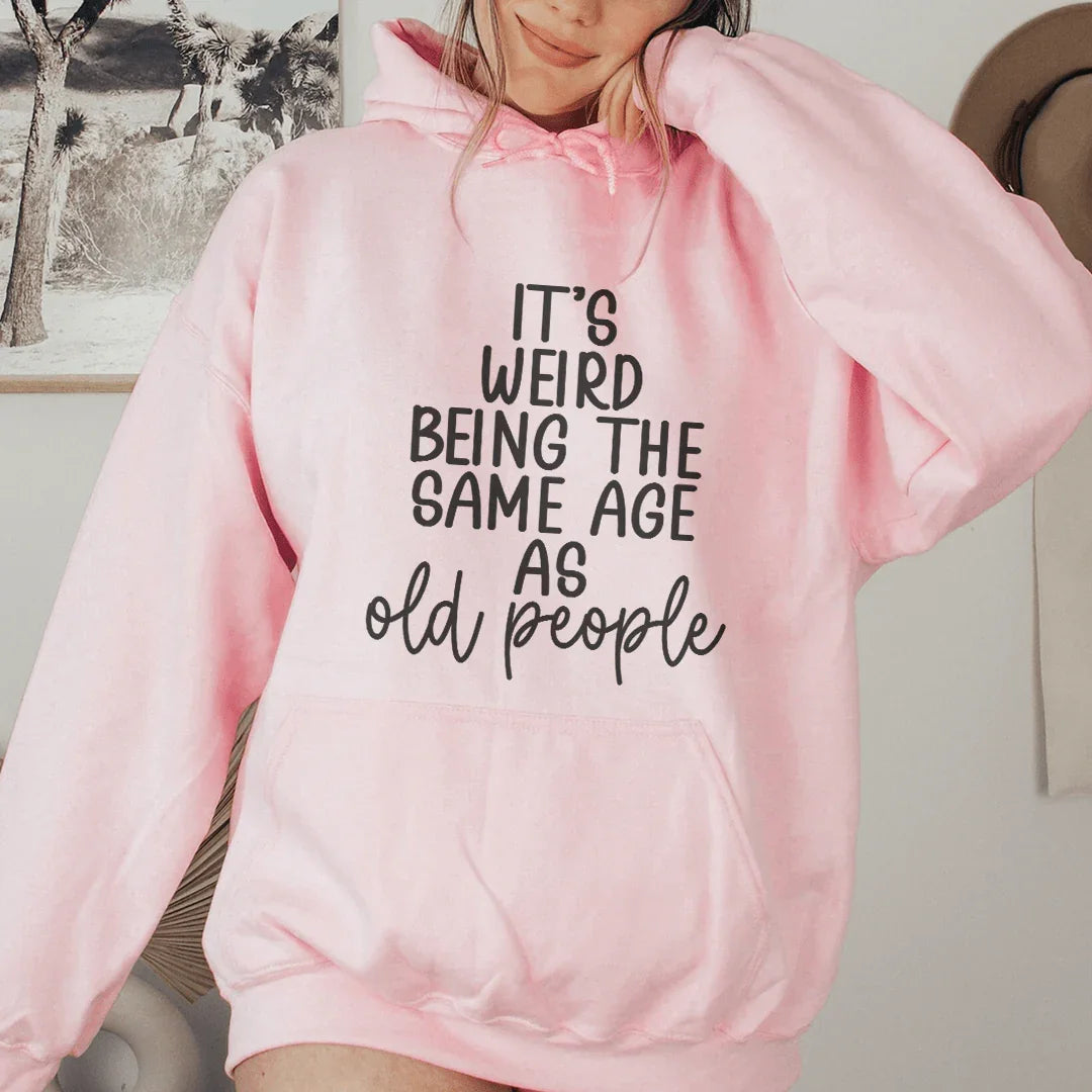 It's Weird Being The Same Age As Old People Hoodie