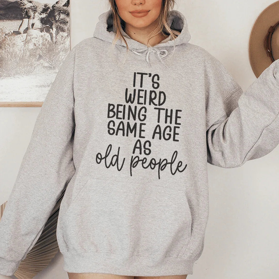 It's Weird Being The Same Age As Old People Hoodie