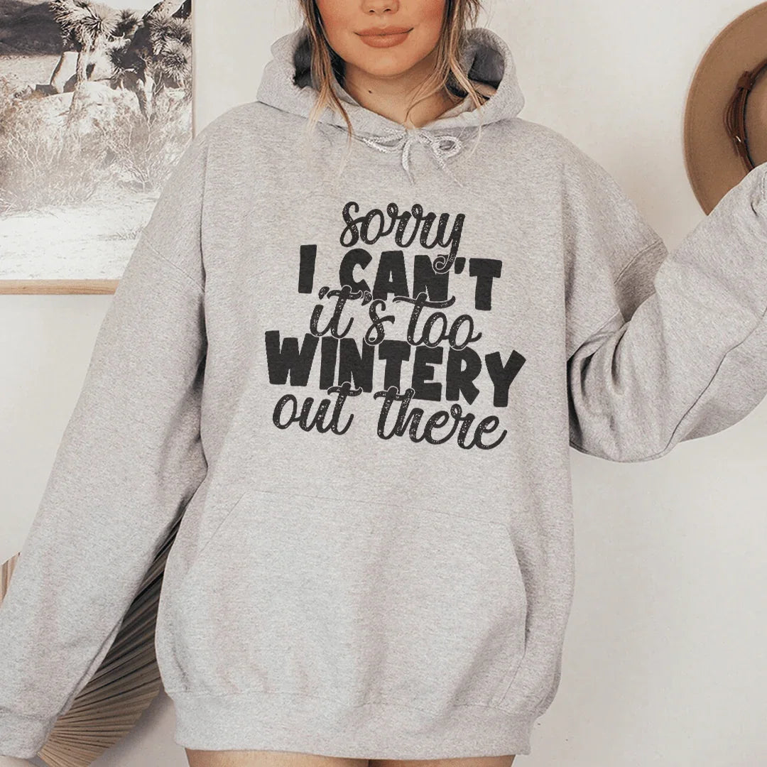 Sorry I Can't Its Too Wintery Out There Hoodie