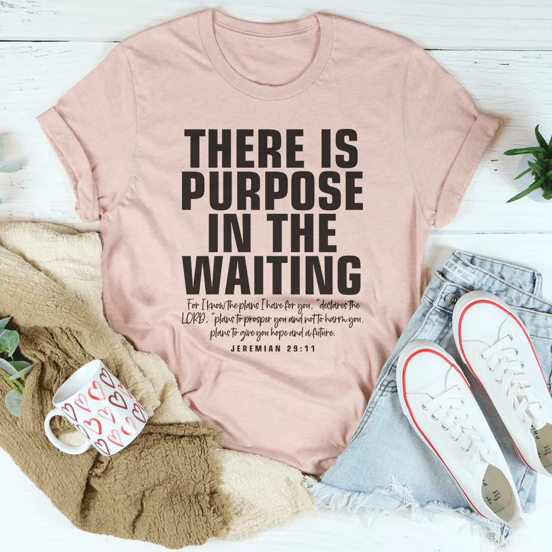 There  Is Purpose In The Waiting Tee